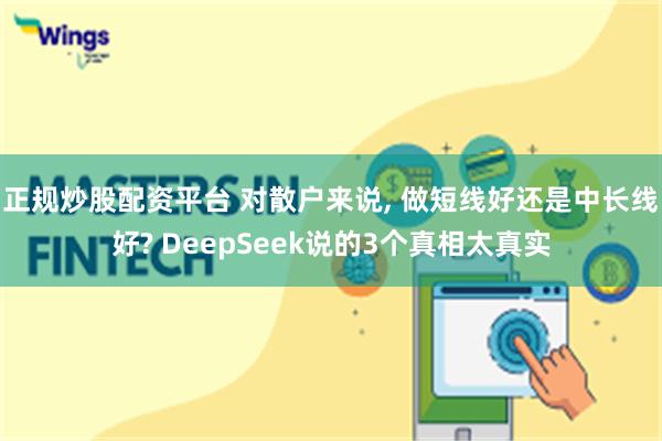 正规炒股配资平台 对散户来说, 做短线好还是中长线好? DeepSeek说的3个真相太真实