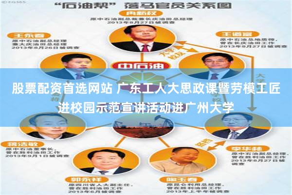 股票配资首选网站 广东工人大思政课暨劳模工匠进校园示范宣讲活动进广州大学