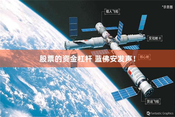 股票的资金杠杆 蓝佛安发声！