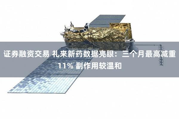 证券融资交易 礼来新药数据亮眼：三个月最高减重11% 副作用较温和