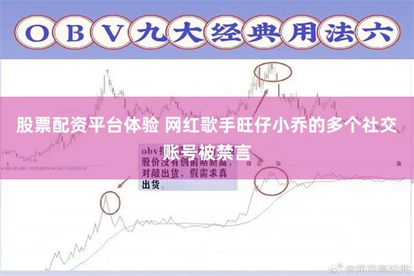 股票配资平台体验 网红歌手旺仔小乔的多个社交账号被禁言