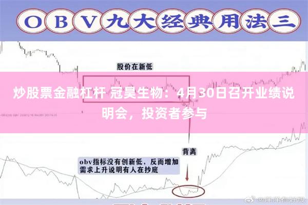 炒股票金融杠杆 冠昊生物：4月30日召开业绩说明会，投资者参与